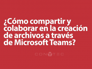 Lee más sobre el artículo ¿USAS MICROSOFT TEAMS? – CÓMO COMPARTIR Y COLABORAR